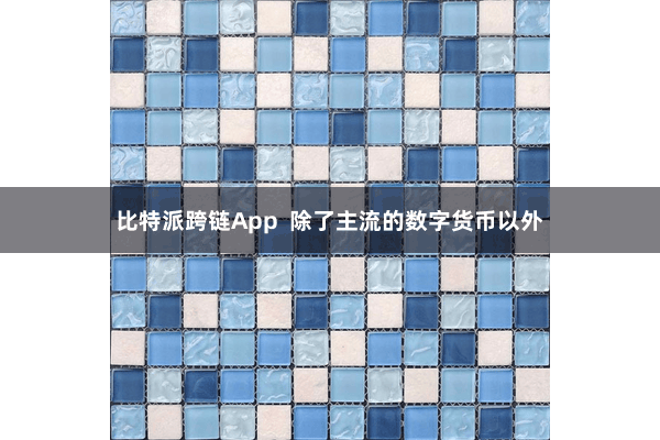 比特派跨链App 除了主流的数字货币以外