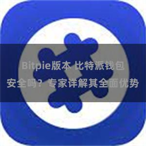 Bitpie版本 比特派钱包安全吗？专家详解其全面优势