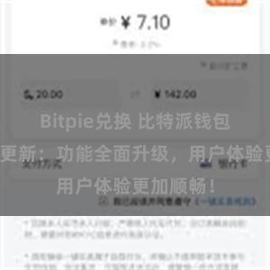 Bitpie兑换 比特派钱包最新版本更新：功能全面升级，用户体验更加顺畅！