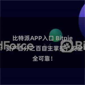 比特派APP入口 Bitpie钱包：资产百分之百自主掌控，安全可靠！