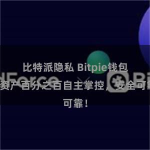 比特派隐私 Bitpie钱包：资产百分之百自主掌控，安全可靠！