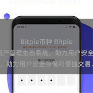 Bitpie币种 Bitpie钱包：打造数字资产管理生态系统，助力用户安全存储和便捷交易。