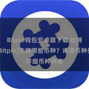 Bitpie钱包安卓版下载 比特派(Bitpie)支持哪些币种？详细币种列表