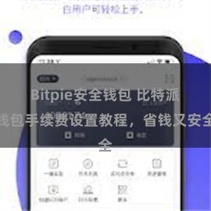 Bitpie安全钱包 比特派钱包手续费设置教程，省钱又安全