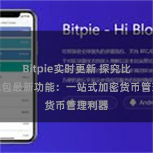 Bitpie实时更新 探究比特派钱包最新功能：一站式加密货币管理利器