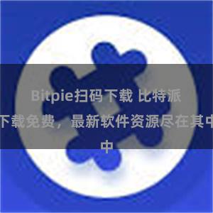Bitpie扫码下载 比特派下载免费，最新软件资源尽在其中