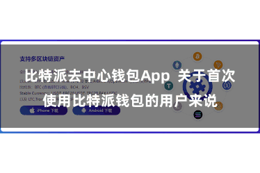 比特派去中心钱包App  关于首次使用比特派钱包的用户来说