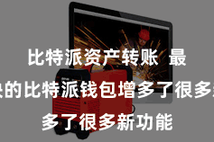 比特派资产转账  最新版块的比特派钱包增多了很多新功能