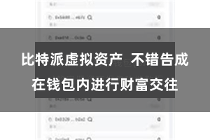 比特派虚拟资产  不错告成在钱包内进行财富交往