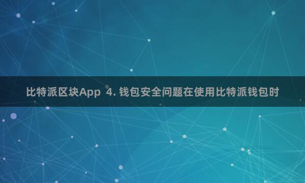 比特派区块App  4. 钱包安全问题在使用比特派钱包时