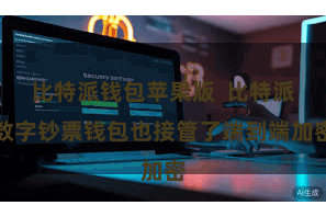 比特派钱包苹果版  比特派数字钞票钱包也接管了端到端加密