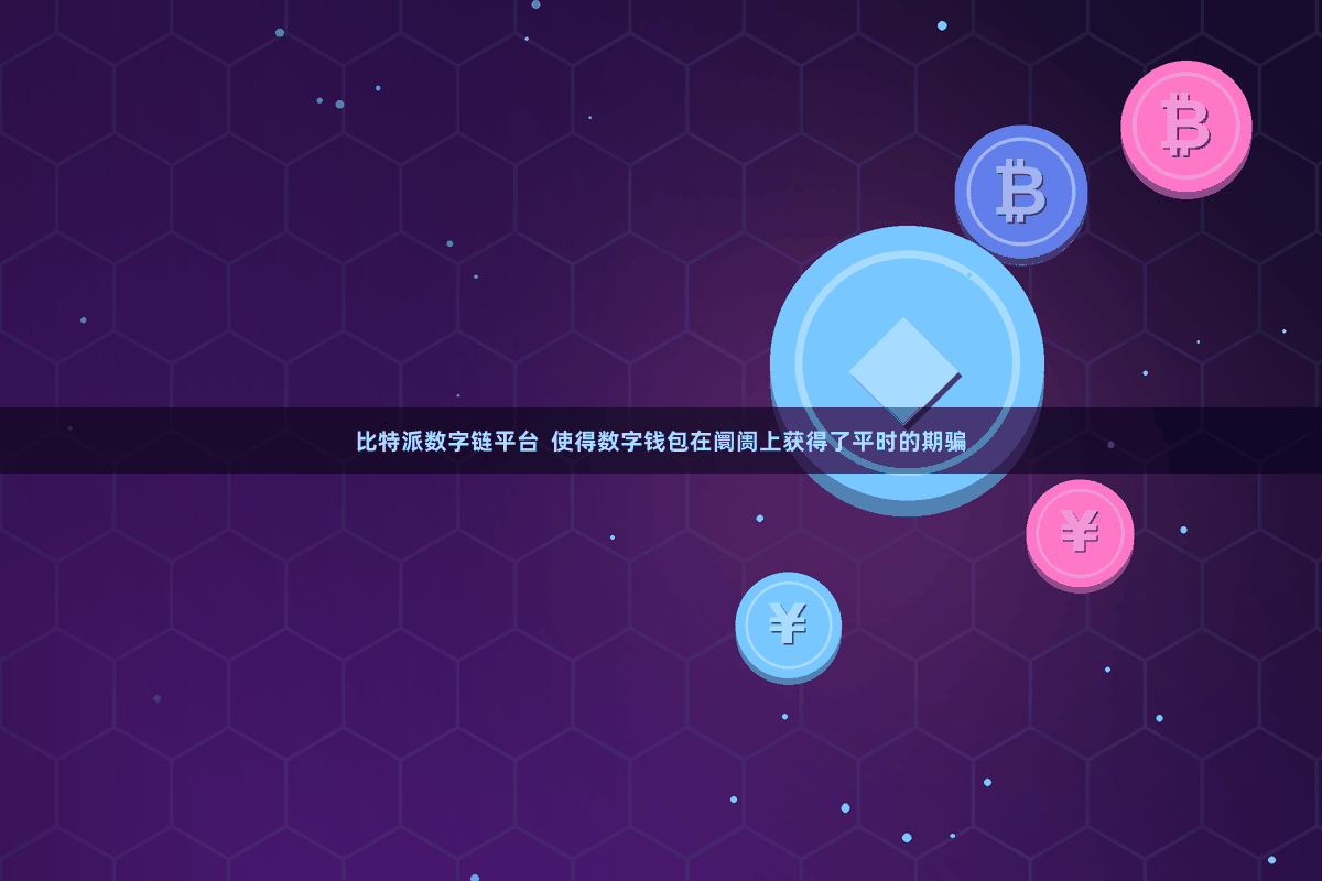 比特派数字链平台 使得数字钱包在阛阓上获得了平时的期骗